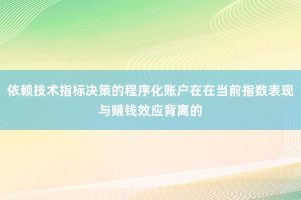 依赖技术指标决策的程序化账户在在当前指数表现与赚钱效应背离的